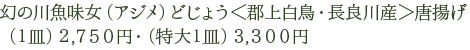 幻の川魚味女（アジメ）どじょう＜郡上白鳥・長良川産＞唐揚げ　（1皿）2,750円・（特大１皿）3,300円